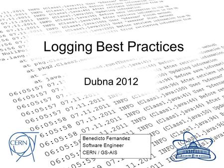 Logging Best Practices Dubna 2012 Benedicto Fernandez Software Engineer CERN / GS-AIS.