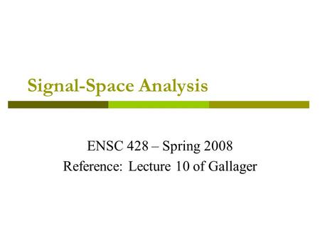 Signal-Space Analysis ENSC 428 – Spring 2008 Reference: Lecture 10 of Gallager.