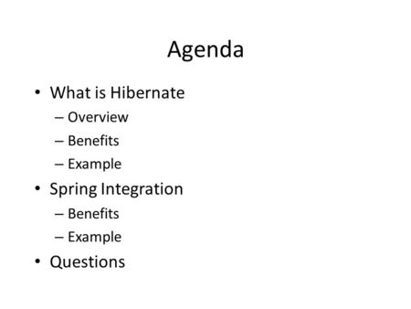 Agenda What is Hibernate Spring Integration Questions Overview