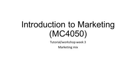 Introduction to Marketing (MC4050) Tutorial/workshop week 3 Marketing mix.