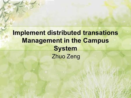 Implement distributed transations Management in the Campus System Zhuo Zeng.