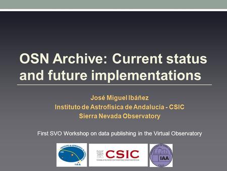 OSN Archive: Current status and future implementations José Miguel Ibáñez Instituto de Astrofísica de Andalucía - CSIC Sierra Nevada Observatory First.