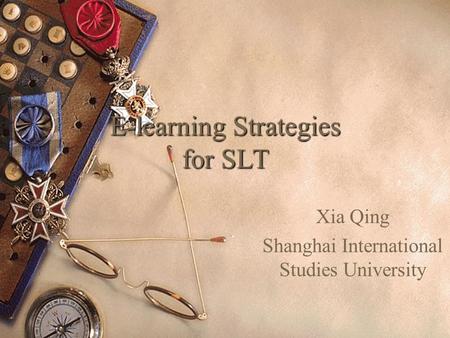 E-learning Strategies for SLT Xia Qing Shanghai International Studies University.
