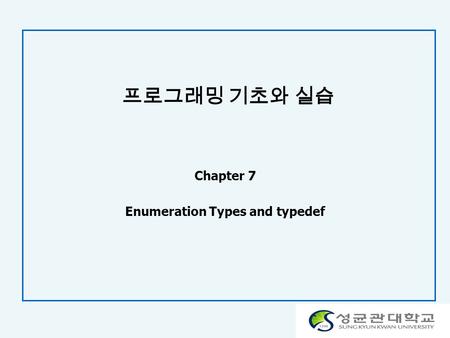 프로그래밍 기초와 실습 Chapter 7 Enumeration Types and typedef.