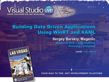 Building Data Driven Applications Using WinRT and XAML Sergey Barskiy, Magenic Microsoft MVP – Data Platform Principal Consultant Level: Intermediate.