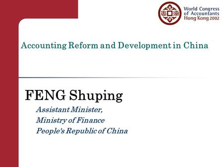 Accounting Reform and Development in China FENG Shuping Assistant Minister, Ministry of Finance People's Republic of China.