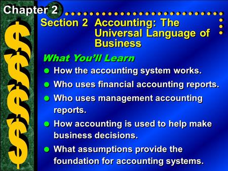 Section 2Accounting: The Universal Language of Business What You’ll Learn  How the accounting system works.  Who uses financial accounting reports. 