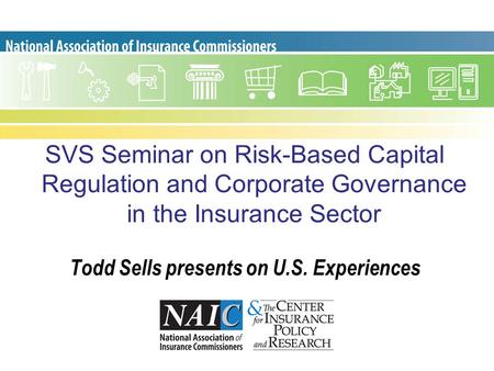 SVS Seminar on Risk-Based Capital Regulation and Corporate Governance in the Insurance Sector Todd Sells presents on U.S. Experiences.