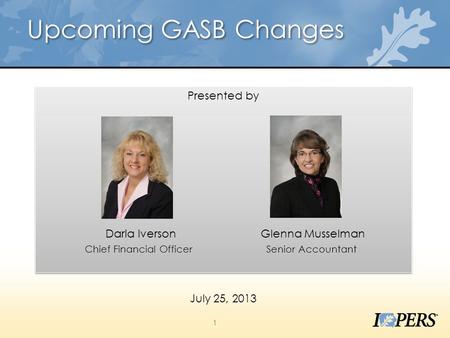 Upcoming GASB Changes 1 Presented by Darla Iverson Glenna Musselman Chief Financial Officer Senior Accountant Presented by Darla Iverson Glenna Musselman.