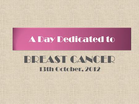 A Day Dedicated to BREAST CANCER 13th October, 2012.