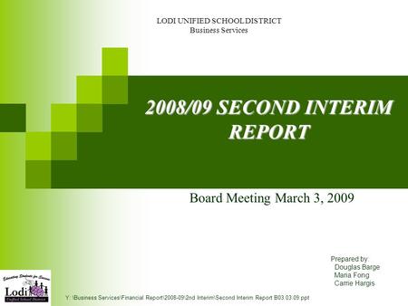 2008/09 SECOND INTERIM REPORT Board Meeting March 3, 2009 LODI UNIFIED SCHOOL DISTRICT Business Services Prepared by: Douglas Barge Maria Fong Carrie Hargis.