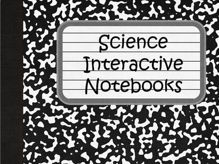 Science Interactive Notebooks. Materials Composition notebook or spiral notebook. (Hard cover, books are preferred) Elmer’s Glue Scissors Handouts Pencil/pens.