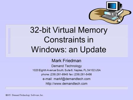  Demand Technology Software, Inc. 32-bit Virtual Memory Constraints in Windows: an Update Mark Friedman Demand Technology 1020 Eighth Avenue South,