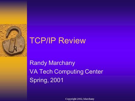 Copyright 2002, Marchany TCP/IP Review Randy Marchany VA Tech Computing Center Spring, 2001.