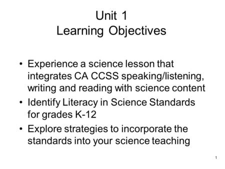 Unit 1 Learning Objectives Experience a science lesson that integrates CA CCSS speaking/listening, writing and reading with science content Identify Literacy.