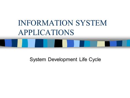 INFORMATION SYSTEM APPLICATIONS System Development Life Cycle.