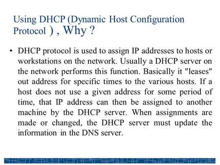 Using DHCP (Dynamic Host Configuration Protocol ), Why ? DHCP protocol is used to assign IP addresses to hosts or workstations on the network. Usually.
