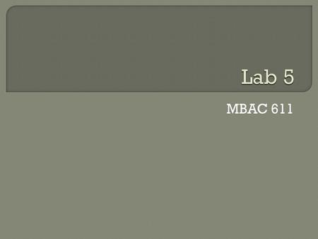 MBAC 611.  Within your private mbac611 folder create a lab5 folder.  Copy the Moodle file lab3_vars to your lab5 folder.  Start Mathematica  Enter.