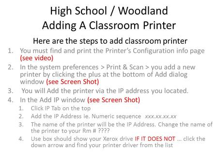 High School / Woodland Adding A Classroom Printer Here are the steps to add classroom printer 1.You must find and print the Printer’s Configuration info.