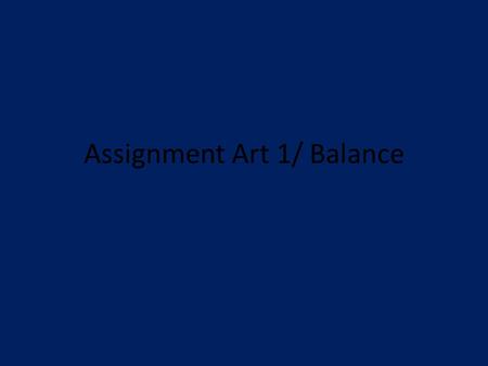 Assignment Art 1/ Balance. Mrs. Hunter Art 1 G-2 1.27.15 EVEN Bell work/ day 3 : Art Criticism step 2/ Analysis. Refer to your handouts on the Principles.