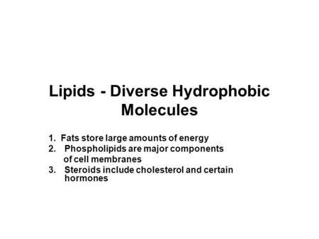 Lipids - Diverse Hydrophobic Molecules 1. Fats store large amounts of energy 2.Phospholipids are major components of cell membranes 3.Steroids include.