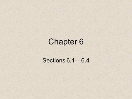Chapter 6 Sections 6.1 – 6.4.