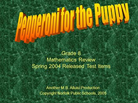 Another M.B. Alluisi Production Copyright Norfolk Public Schools, 2005 Grade 8 Mathematics Review Spring 2004 Released Test Items.