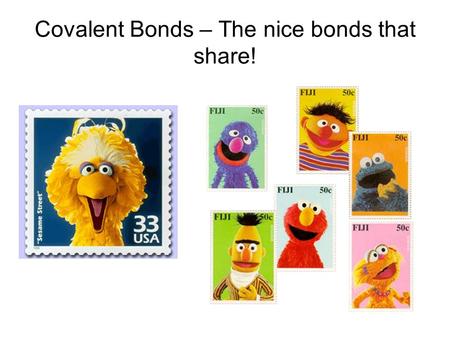 Covalent Bonds – The nice bonds that share!