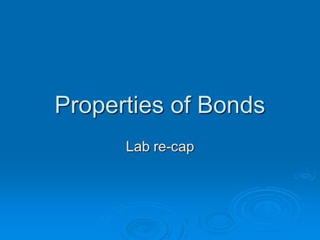 Properties of Bonds Lab re-cap. Lab  Yesterday you discovered properties of bonds. You used conductivity, water (which is polar), and hexane (which is.