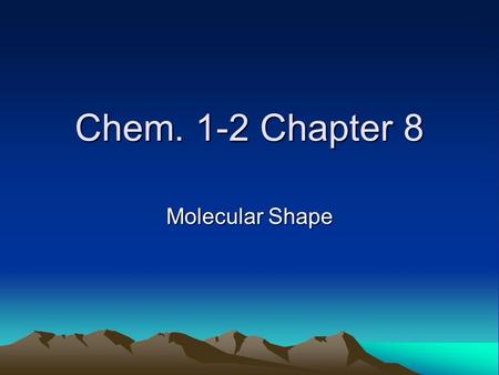 Chem. 1-2 Chapter 8 Molecular Shape. Formulas Molecular Formula: –Specifies how many atoms are in a single molecule of a compound: –Ex. Glucose is C 6.