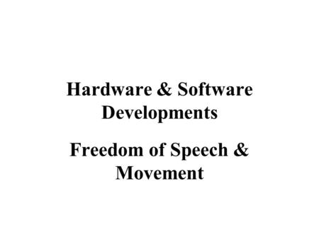 Hardware & Software Developments Freedom of Speech & Movement.