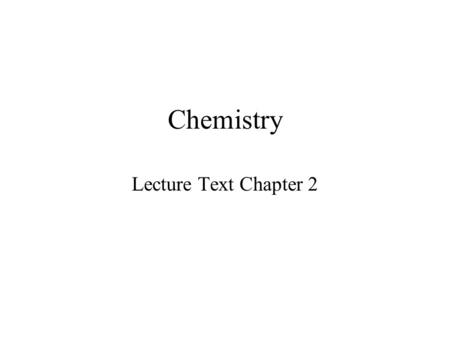 Chemistry Lecture Text Chapter 2. Chemistry in Physiology Physiology requires some familiarity with basic chemistry –atomic and molecular structure –chemical.