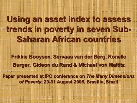 Using an asset index to assess trends in poverty in seven Sub- Saharan African countries Frikkie Booysen, Servaas van der Berg, Ronelle Burger, Gideon.