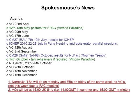 Spokesmouse’s News Agenda: o VC 22nd April o 12th-13th May posters for EPAC (Vittorio Palladino) o VC 20th May o VC 17th June o CM27 (RAL) 7th-10th July,