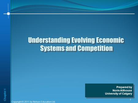Chapter 1 Copyright © 2011 by Nelson Education Ltd. 1 Understanding Evolving Economic Systems and Competition Understanding Evolving Economic Systems and.