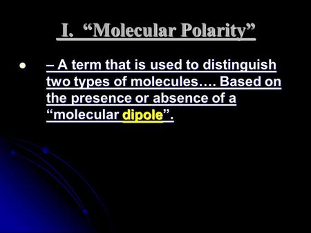 I. “Molecular Polarity” I. “Molecular Polarity” – A term that is used to distinguish two types of molecules…. Based on the presence or absence of a “molecular.