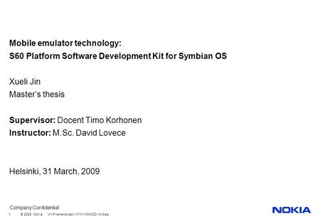 Company Confidential © 2008 Nokia V1-Filename.ppt / YYYY-MM-DD / Initials 1 Mobile emulator technology: S60 Platform Software Development Kit for Symbian.
