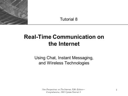 XP New Perspectives on The Internet, Fifth Edition— Comprehensive, 2005 Update Tutorial 8 1 Real-Time Communication on the Internet Using Chat, Instant.