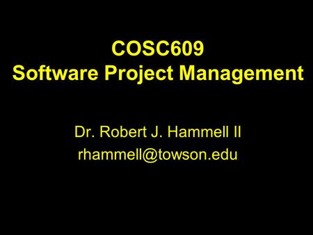 COSC609 Software Project Management Dr. Robert J. Hammell II