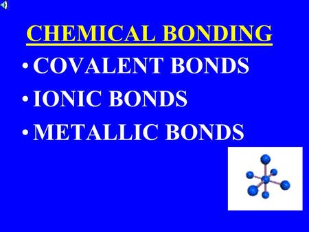 CHEMICAL BONDING COVALENT BONDS IONIC BONDS METALLIC BONDS.