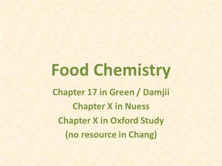 Food Chemistry Chapter 17 in Green / Damjii Chapter X in Nuess Chapter X in Oxford Study (no resource in Chang)