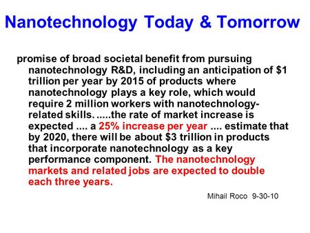 Nanotechnology Today & Tomorrow promise of broad societal benefit from pursuing nanotechnology R&D, including an anticipation of $1 trillion per year by.