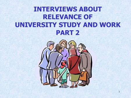 1 INTERVIEWS ABOUT RELEVANCE OF UNIVERSITY STUDY AND WORK PART 2.