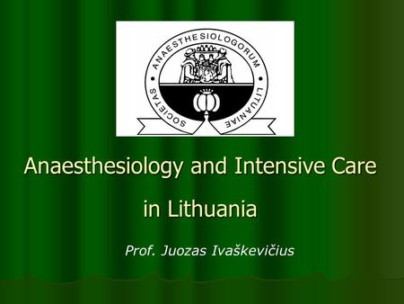 Prof. Juozas Ivaškevičius Anaesthesiology and Intensive Care in Lithuania.