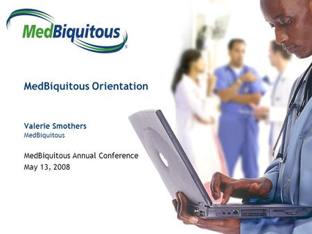 ® MedBiquitous Orientation Valerie Smothers MedBiquitous MedBiquitous Annual Conference May 13, 2008.