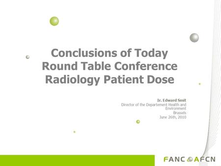 Conclusions of Today Round Table Conference Radiology Patient Dose Ir. Edward Smit Director of the Departement Health and Environment Brussels June 26th,