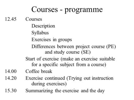 Courses - programme 12.45 Courses Description Syllabus Exercises in groups Differences between project course (PE) and study course (SE) Start of exercise.