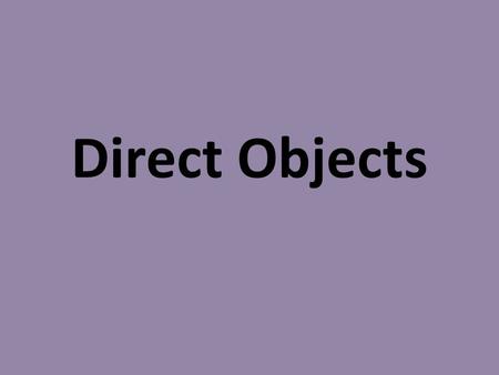 Direct Objects. Direct Object: noun, pronoun, or word group that tells who or what receives the action of the verb Alexander Graham Bell invented the.