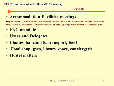 CERNAccommodation Facilities (FAC) meeting A.Rozanov CERN ACCU 07.03.2012 1 Outlook Accommodation Facilities meetings Sigurd Lettow, Thomas Pettersson,