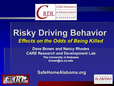 Dave Brown and Nancy Rhodes CARE Research and Development Lab The University of Alabama Risky Driving Behavior Effects on the Odds of Being.